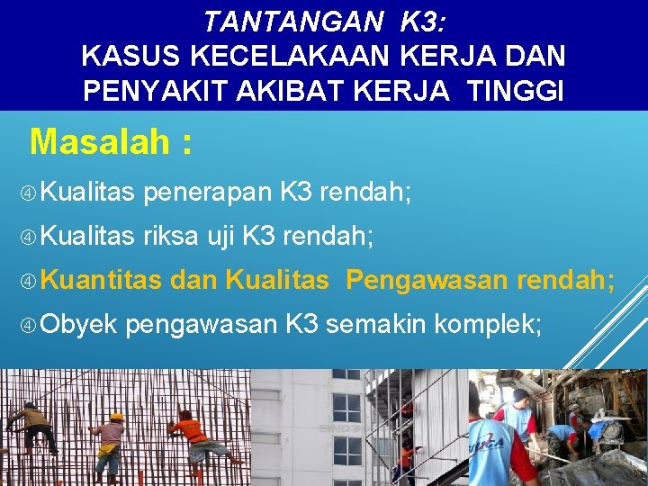 TANTANGAN K 3: KASUS KECELAKAAN KERJA DAN PENYAKIT AKIBAT KERJA TINGGI Masalah : Kualitas