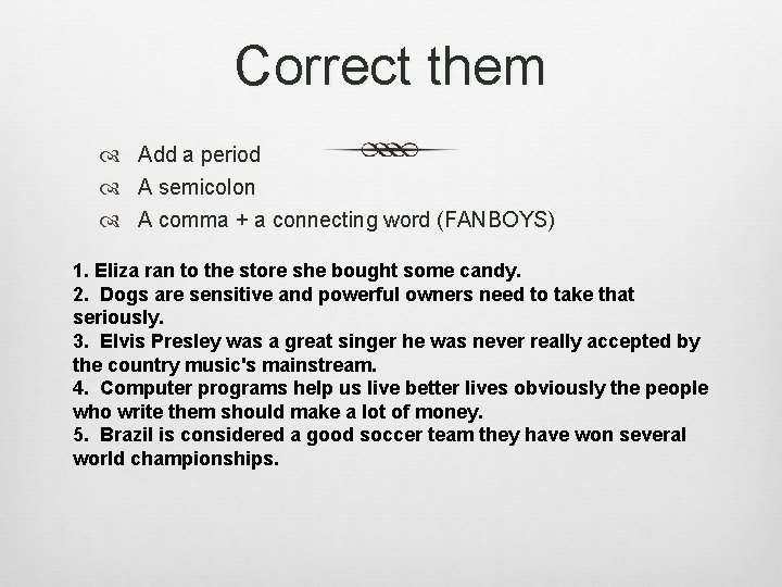 Correct them Add a period A semicolon A comma + a connecting word (FANBOYS)