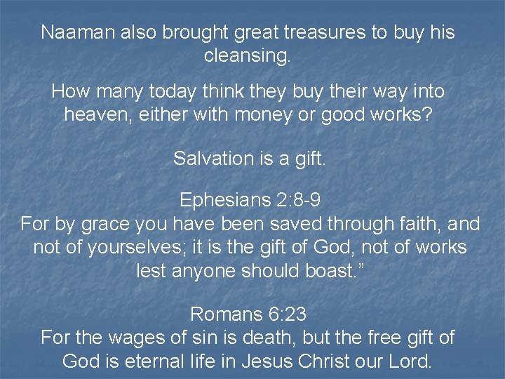 Naaman also brought great treasures to buy his cleansing. How many today think they