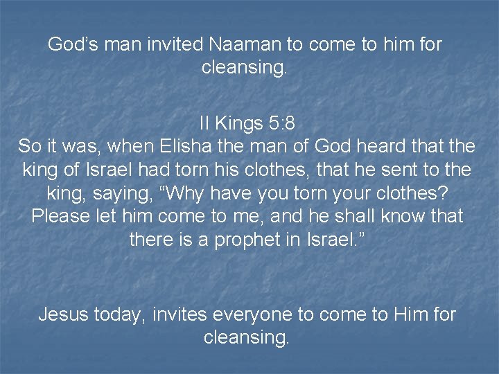 God’s man invited Naaman to come to him for cleansing. II Kings 5: 8