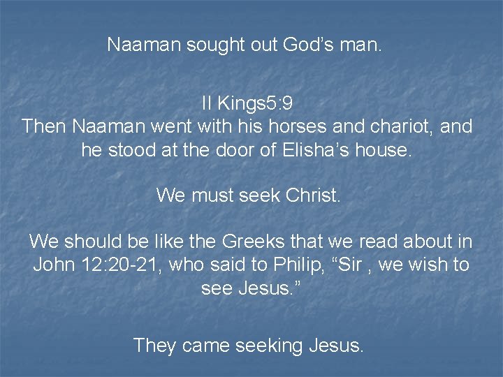 Naaman sought out God’s man. II Kings 5: 9 Then Naaman went with his