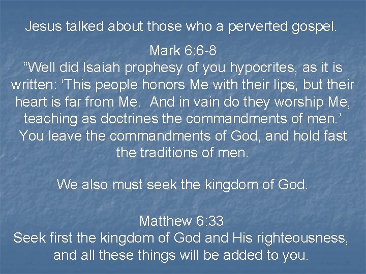 Jesus talked about those who a perverted gospel. Mark 6: 6 -8 “Well did