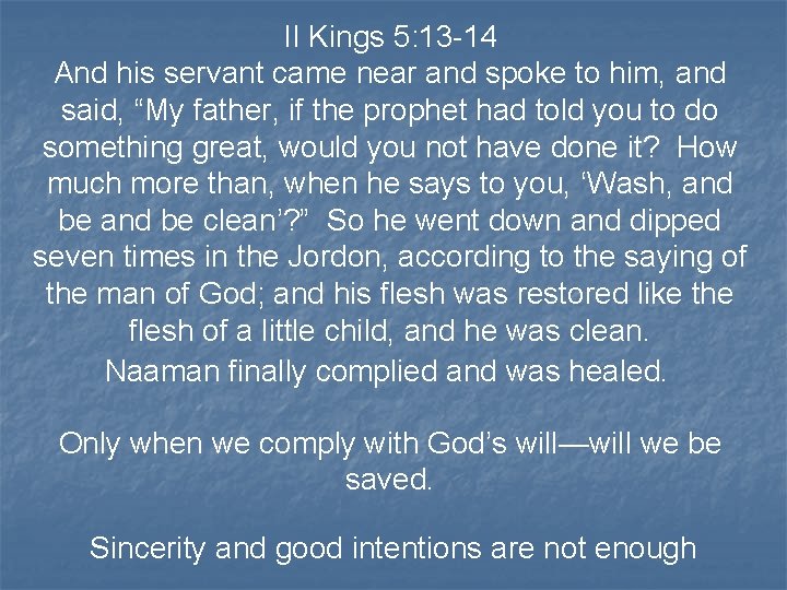 II Kings 5: 13 -14 And his servant came near and spoke to him,