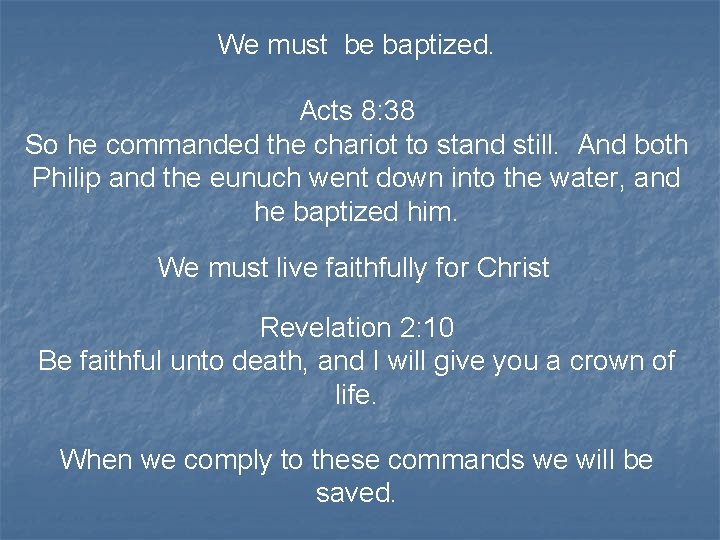 We must be baptized. Acts 8: 38 So he commanded the chariot to stand