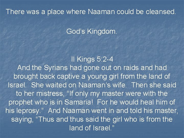 There was a place where Naaman could be cleansed. God’s Kingdom. II Kings 5: