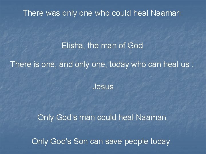 There was only one who could heal Naaman: Elisha, the man of God There
