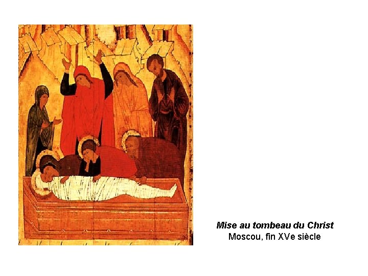 Mise au tombeau du Christ Moscou, fin XVe siècle 