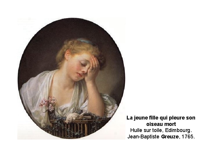 La jeune fille qui pleure son oiseau mort Huile sur toile, Edimbourg. Jean-Baptiste Greuze,