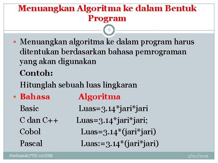 Menuangkan Algoritma ke dalam Bentuk Program 6 § Menuangkan algoritma ke dalam program harus