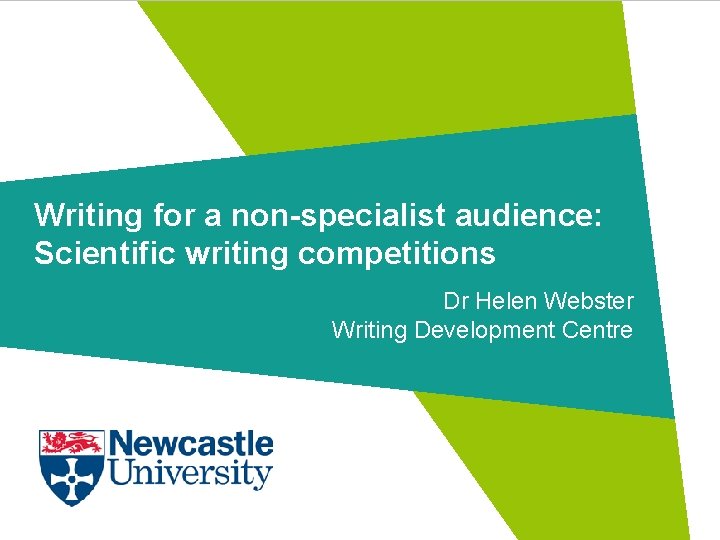 Writing for a non-specialist audience: Scientific writing competitions Dr Helen Webster Writing Development Centre