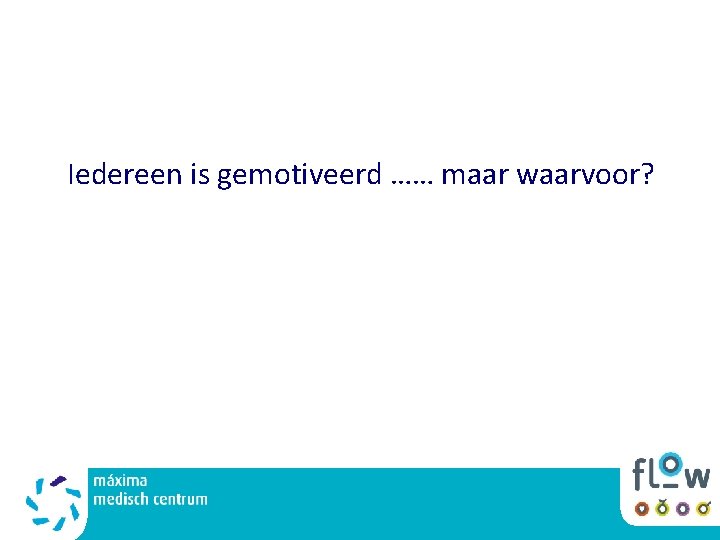 Iedereen is gemotiveerd …… maar waarvoor? 