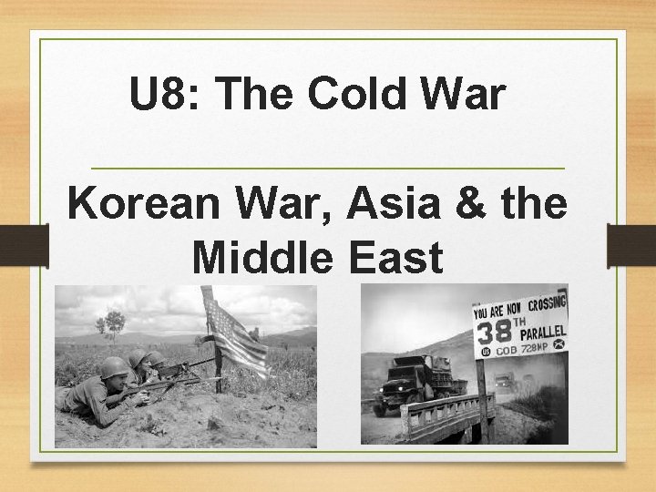 U 8: The Cold War Korean War, Asia & the Middle East 