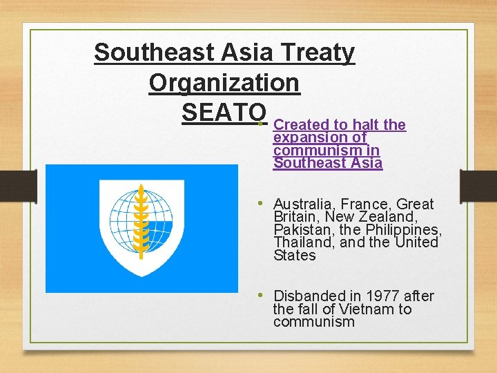 Southeast Asia Treaty Organization SEATO • Created to halt the expansion of communism in