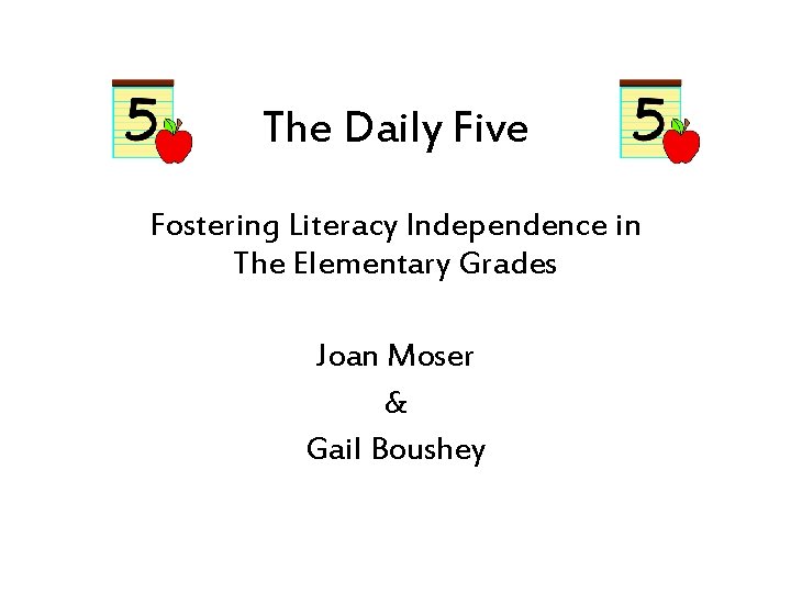 The Daily Five Fostering Literacy Independence in The Elementary Grades Joan Moser & Gail