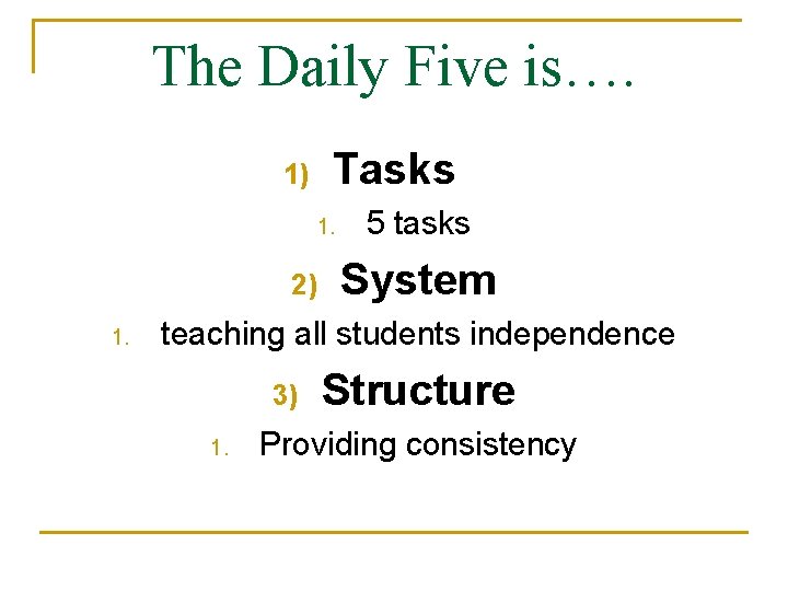 The Daily Five is…. 1) Tasks 1. 2) 1. 5 tasks System teaching all