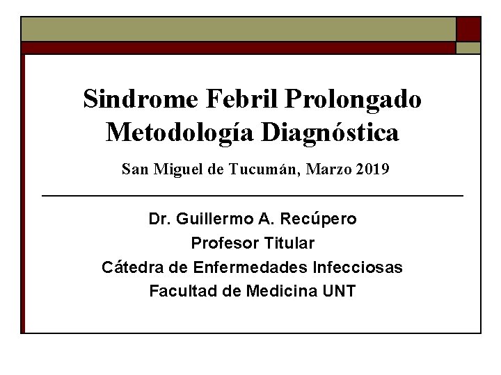 Sindrome Febril Prolongado Metodología Diagnóstica San Miguel de Tucumán, Marzo 2019 Dr. Guillermo A.