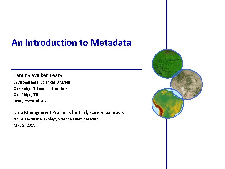 An Introduction to Metadata Tammy Walker Beaty Environmental Sciences Division Oak Ridge National Laboratory