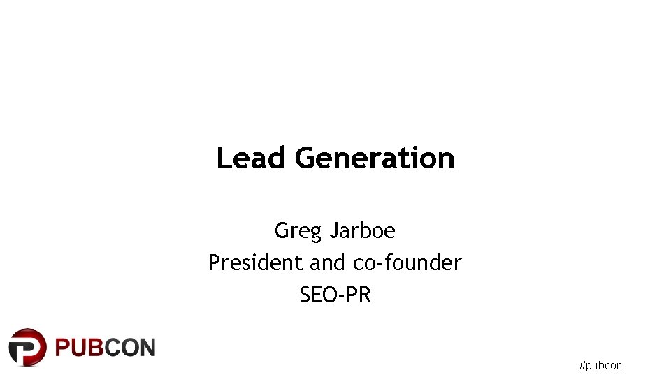 Lead Generation Greg Jarboe President and co-founder SEO-PR #pubcon 