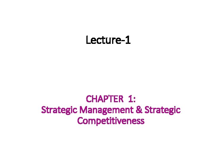 Lecture-1 CHAPTER 1: Strategic Management & Strategic Competitiveness 