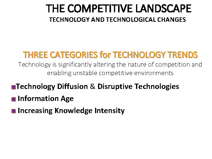 THE COMPETITIVE LANDSCAPE TECHNOLOGY AND TECHNOLOGICAL CHANGES THREE CATEGORIES for TECHNOLOGY TRENDS Technology is