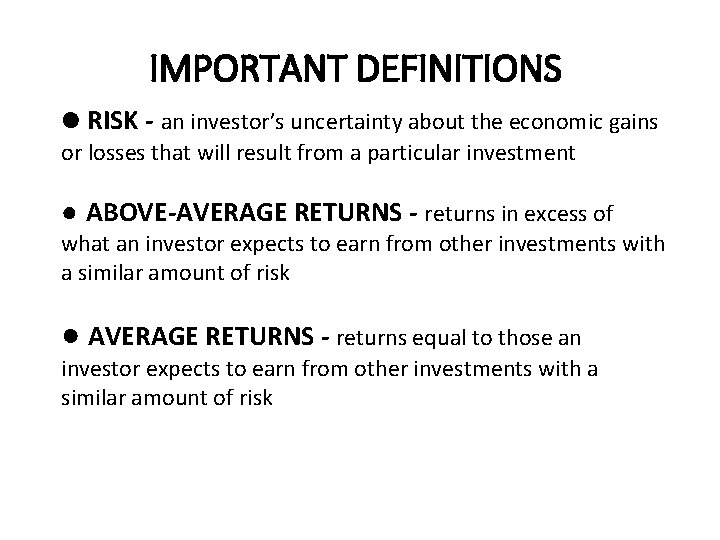 IMPORTANT DEFINITIONS ● RISK - an investor’s uncertainty about the economic gains or losses