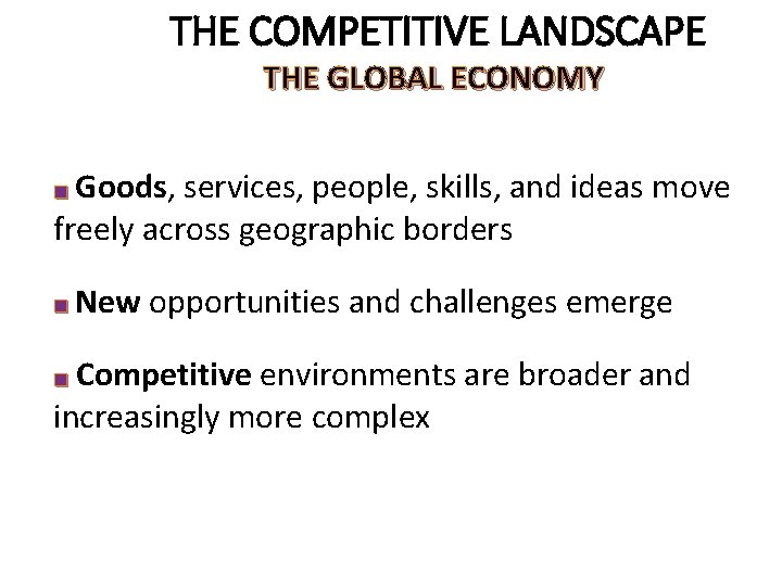 THE COMPETITIVE LANDSCAPE THE GLOBAL ECONOMY ■ Goods, services, people, skills, and ideas move