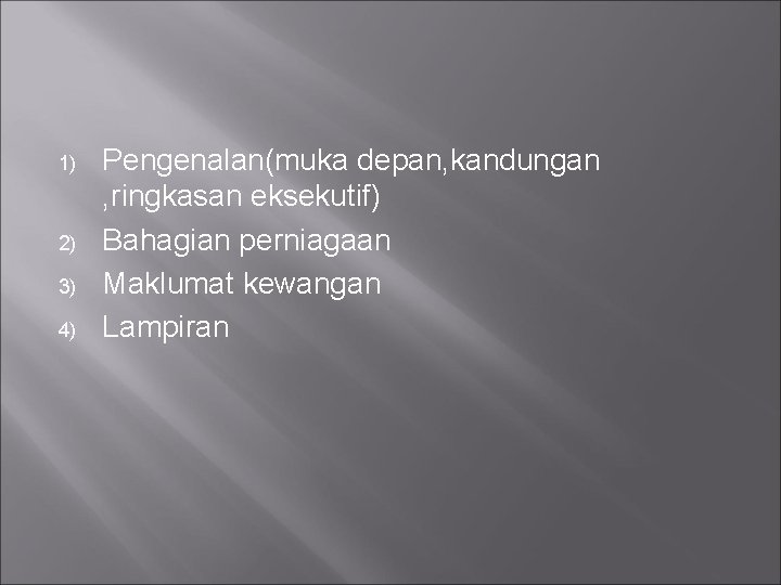 1) 2) 3) 4) Pengenalan(muka depan, kandungan , ringkasan eksekutif) Bahagian perniagaan Maklumat kewangan