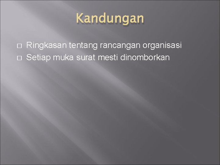 Kandungan � � Ringkasan tentang rancangan organisasi Setiap muka surat mesti dinomborkan Kandungan � � Ringkasan tentang rancangan organisasi Setiap muka surat mesti dinomborkan