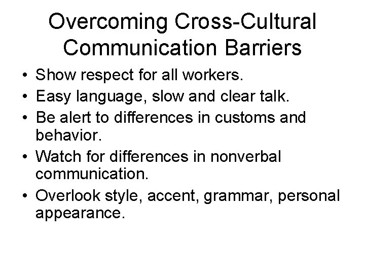 Overcoming Cross-Cultural Communication Barriers • Show respect for all workers. • Easy language, slow