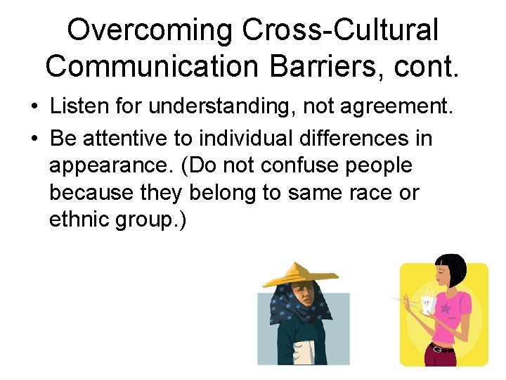 Overcoming Cross-Cultural Communication Barriers, cont. • Listen for understanding, not agreement. • Be attentive