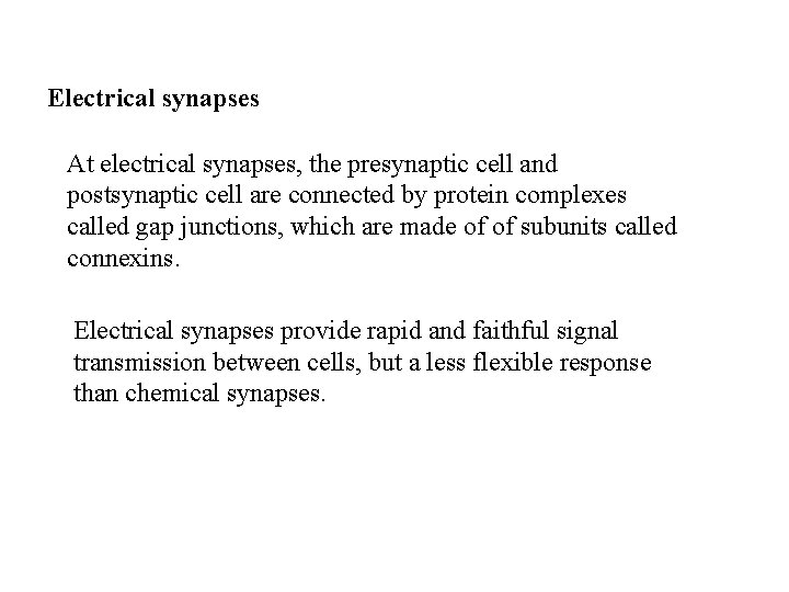 Electrical synapses At electrical synapses, the presynaptic cell and postsynaptic cell are connected by