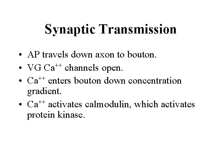 Synaptic Transmission • AP travels down axon to bouton. • VG Ca++ channels open.
