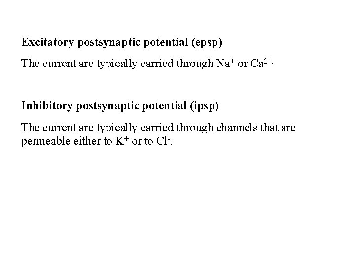 Excitatory postsynaptic potential (epsp) The current are typically carried through Na+ or Ca 2+.