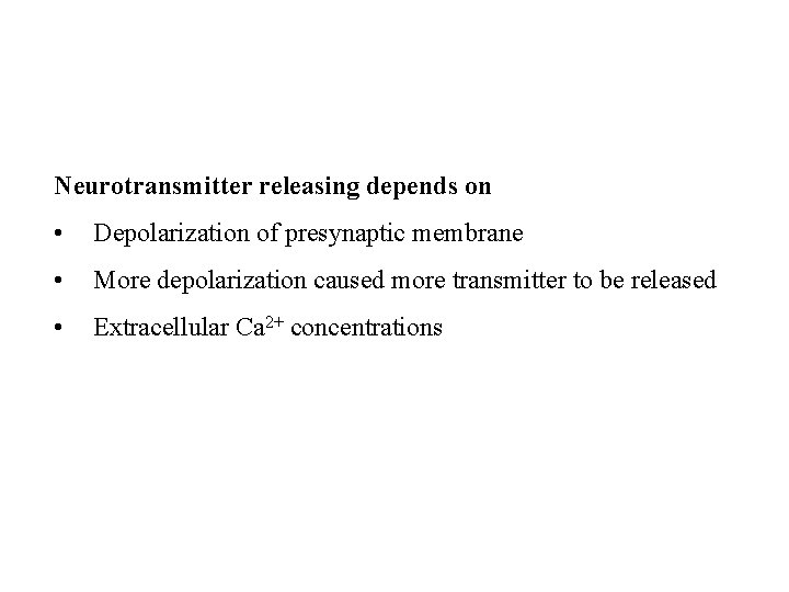 Neurotransmitter releasing depends on • Depolarization of presynaptic membrane • More depolarization caused more