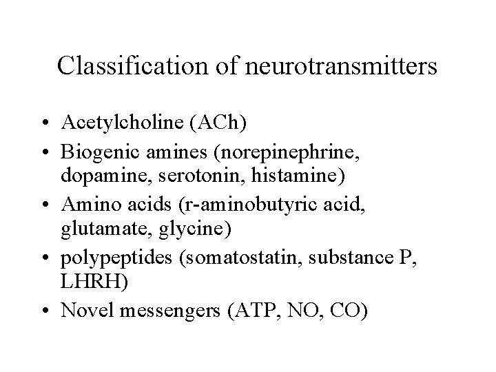 Classification of neurotransmitters • Acetylcholine (ACh) • Biogenic amines (norepinephrine, dopamine, serotonin, histamine) •