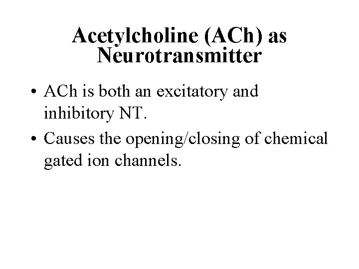 Acetylcholine (ACh) as Neurotransmitter • ACh is both an excitatory and inhibitory NT. •