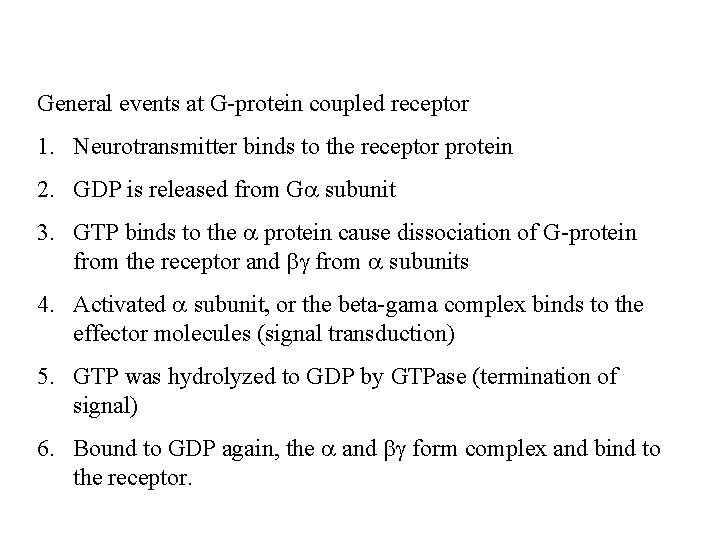 General events at G-protein coupled receptor 1. Neurotransmitter binds to the receptor protein 2.