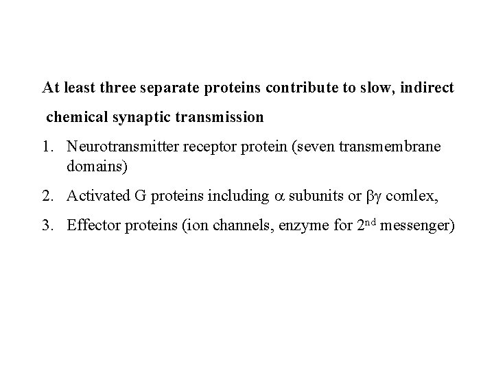 At least three separate proteins contribute to slow, indirect chemical synaptic transmission 1. Neurotransmitter