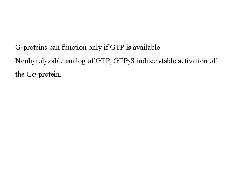 G-proteins can function only if GTP is available Nonhyrolyzable analog of GTP, GTPg. S