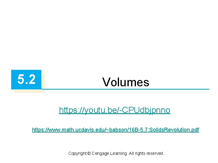 5. 2 Volumes https: //youtu. be/-CPUdbjpnno https: //www. math. ucdavis. edu/~babson/16 B-5. 7: Solids.