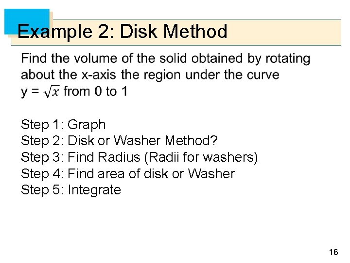 Example 2: Disk Method Step 1: Graph Step 2: Disk or Washer Method? Step