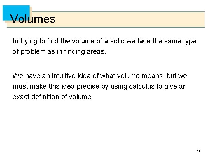 Volumes In trying to find the volume of a solid we face the same