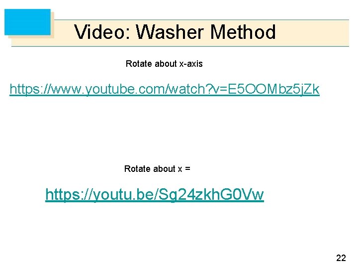 Video: Washer Method Rotate about x-axis https: //www. youtube. com/watch? v=E 5 OOMbz 5