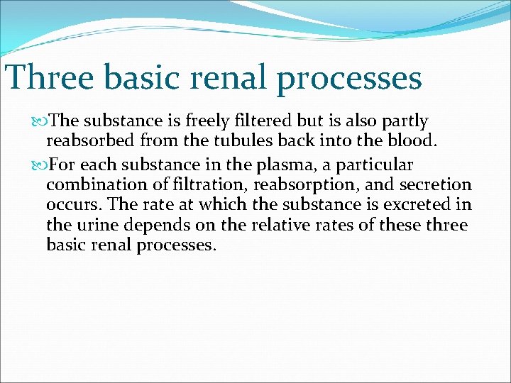 Three basic renal processes The substance is freely filtered but is also partly reabsorbed