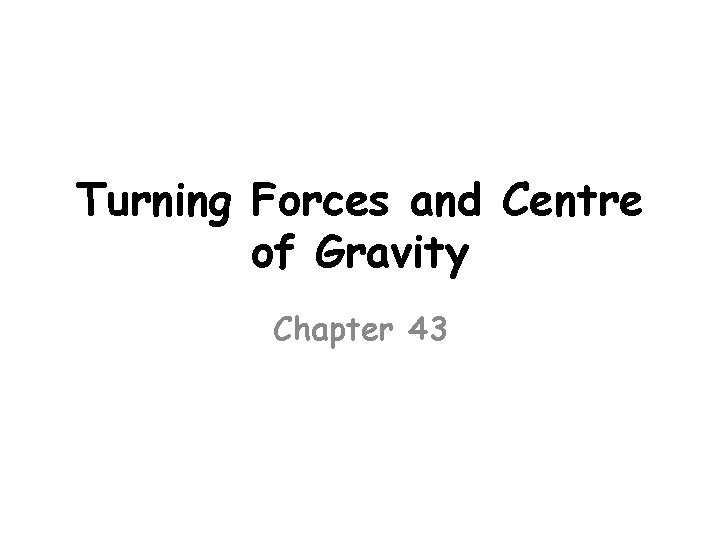 Turning Forces and Centre of Gravity Chapter 43 