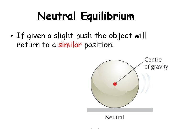 Neutral Equilibrium • If given a slight push the object will return to a