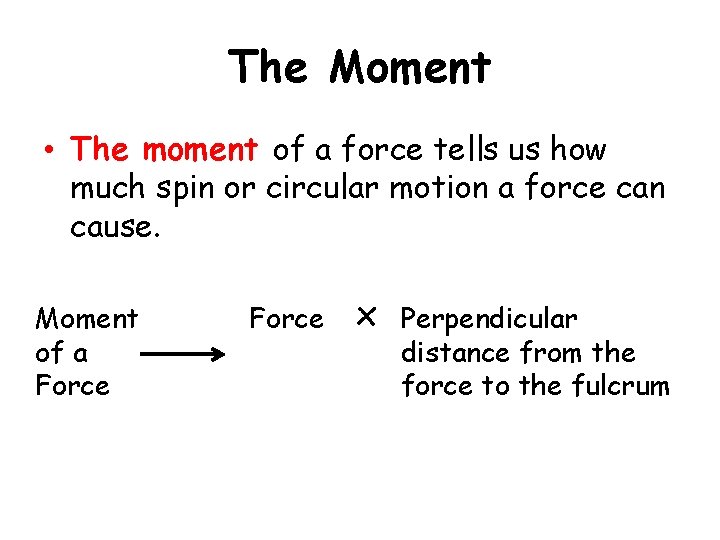 The Moment • The moment of a force tells us how much spin or