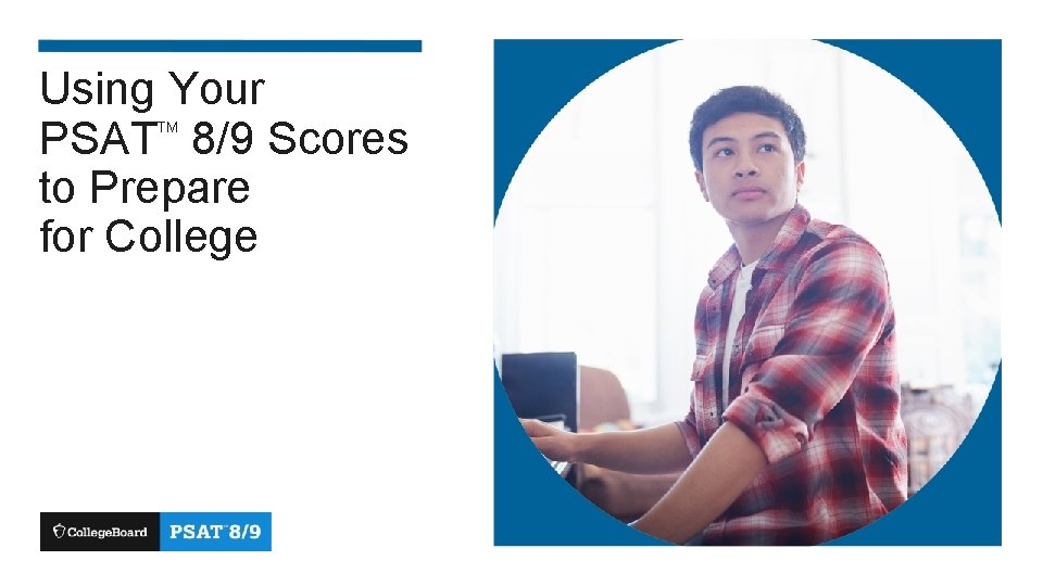 Using Your PSAT 8/9 Scores to Prepare for College TM 