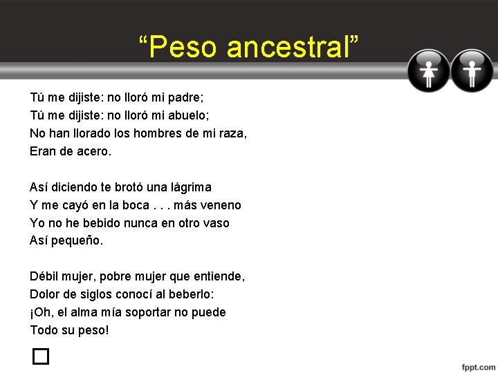 “Peso ancestral” Tú me dijiste: no lloró mi padre; Tú me dijiste: no lloró “Peso ancestral” Tú me dijiste: no lloró mi padre; Tú me dijiste: no lloró