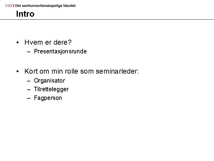 Intro • Hvem er dere? – Presentasjonsrunde • Kort om min rolle som seminarleder: